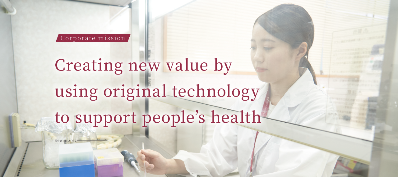 Corporate mission Creating new value by using original technology to support people&rsquo;s health